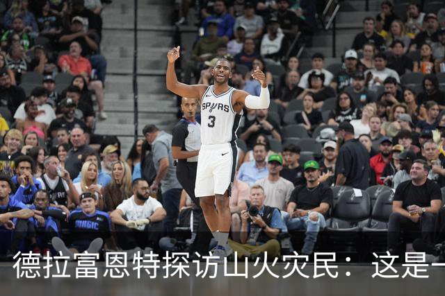 德拉富恩特探访山火灾民：这是一种责任与荣耀