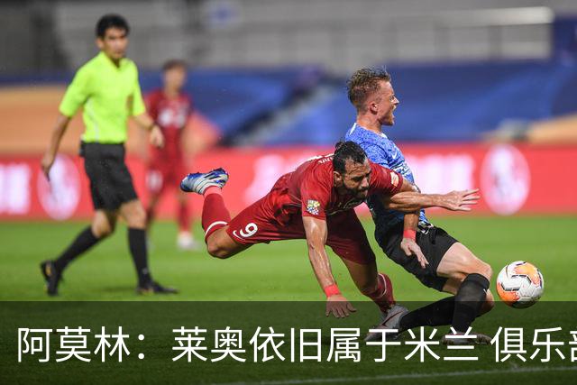 阿莫林：莱奥依旧属于米兰 俱乐部付出巨大努力希望留住莫德里奇